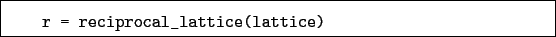 \begin{boxedminipage}{\textwidth}
\begin{verbatim}r = reciprocal_lattice(lattice)\end{verbatim}
\end{boxedminipage}