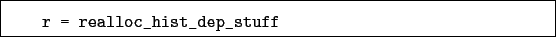 \begin{boxedminipage}{\textwidth}
\begin{verbatim}r = realloc_hist_dep_stuff\end{verbatim}
\end{boxedminipage}