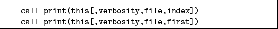 \begin{boxedminipage}{\textwidth}
\begin{verbatim}call print(this[,verbosity...
...ex])
call print(this[,verbosity,file,first])\end{verbatim}
\end{boxedminipage}