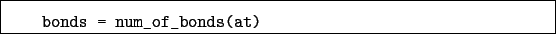 \begin{boxedminipage}{\textwidth}
\begin{verbatim}bonds = num_of_bonds(at)\end{verbatim}
\end{boxedminipage}