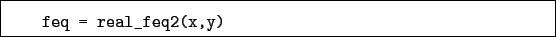 \begin{boxedminipage}{\textwidth}
\begin{verbatim}feq = real_feq2(x,y)\end{verbatim}
\end{boxedminipage}