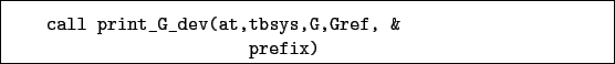 \begin{boxedminipage}{\textwidth}
\begin{verbatim}call print_G_dev(at,tbsys,G,Gref, &
prefix)\end{verbatim}
\end{boxedminipage}