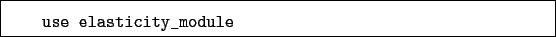 \begin{boxedminipage}{\textwidth}
\begin{verbatim}use elasticity_module\end{verbatim}
\end{boxedminipage}