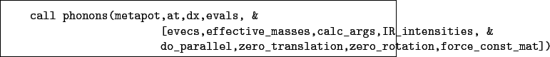 \begin{boxedminipage}{\textwidth}
\begin{verbatim}call phonons(metapot,at,dx...
...o_translation,zero_rotation,force_const_mat])\end{verbatim}
\end{boxedminipage}