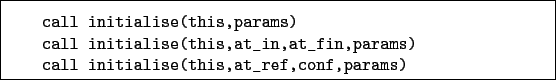 \begin{boxedminipage}{\textwidth}
\begin{verbatim}call initialise(this,param...
...ms)
call initialise(this,at_ref,conf,params)\end{verbatim}
\end{boxedminipage}