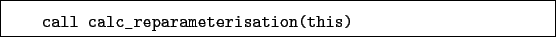 \begin{boxedminipage}{\textwidth}
\begin{verbatim}call calc_reparameterisation(this)\end{verbatim}
\end{boxedminipage}