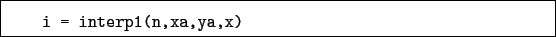 \begin{boxedminipage}{\textwidth}
\begin{verbatim}i = interp1(n,xa,ya,x)\end{verbatim}
\end{boxedminipage}