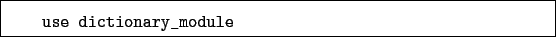 \begin{boxedminipage}{\textwidth}
\begin{verbatim}use dictionary_module\end{verbatim}
\end{boxedminipage}