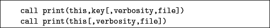 \begin{boxedminipage}{\textwidth}
\begin{verbatim}call print(this,key[,verbosity,file])
call print(this[,verbosity,file])\end{verbatim}
\end{boxedminipage}