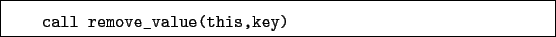 \begin{boxedminipage}{\textwidth}
\begin{verbatim}call remove_value(this,key)\end{verbatim}
\end{boxedminipage}