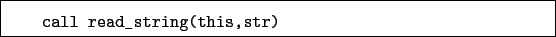 \begin{boxedminipage}{\textwidth}
\begin{verbatim}call read_string(this,str)\end{verbatim}
\end{boxedminipage}