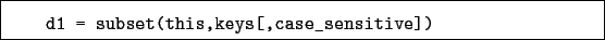 \begin{boxedminipage}{\textwidth}
\begin{verbatim}d1 = subset(this,keys[,case_sensitive])\end{verbatim}
\end{boxedminipage}