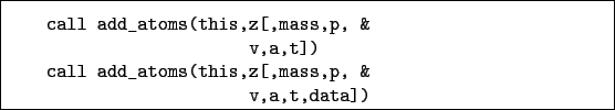 \begin{boxedminipage}{\textwidth}
\begin{verbatim}call add_atoms(this,z[,mas...
...all add_atoms(this,z[,mass,p, &
v,a,t,data])\end{verbatim}
\end{boxedminipage}