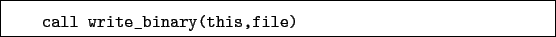 \begin{boxedminipage}{\textwidth}
\begin{verbatim}call write_binary(this,file)\end{verbatim}
\end{boxedminipage}