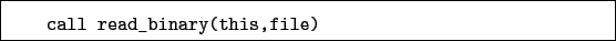 \begin{boxedminipage}{\textwidth}
\begin{verbatim}call read_binary(this,file)\end{verbatim}
\end{boxedminipage}