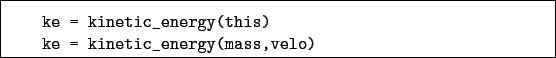 \begin{boxedminipage}{\textwidth}
\begin{verbatim}ke = kinetic_energy(this)
ke = kinetic_energy(mass,velo)\end{verbatim}
\end{boxedminipage}