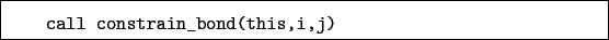 \begin{boxedminipage}{\textwidth}
\begin{verbatim}call constrain_bond(this,i,j)\end{verbatim}
\end{boxedminipage}