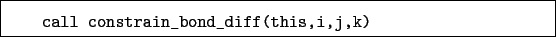 \begin{boxedminipage}{\textwidth}
\begin{verbatim}call constrain_bond_diff(this,i,j,k)\end{verbatim}
\end{boxedminipage}