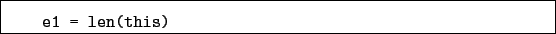 \begin{boxedminipage}{\textwidth}
\begin{verbatim}e1 = len(this)\end{verbatim}
\end{boxedminipage}