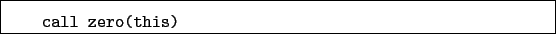 \begin{boxedminipage}{\textwidth}
\begin{verbatim}call zero(this)\end{verbatim}
\end{boxedminipage}