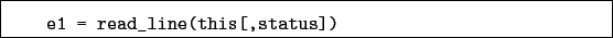 \begin{boxedminipage}{\textwidth}
\begin{verbatim}e1 = read_line(this[,status])\end{verbatim}
\end{boxedminipage}