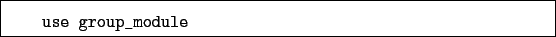 \begin{boxedminipage}{\textwidth}
\begin{verbatim}use group_module\end{verbatim}
\end{boxedminipage}