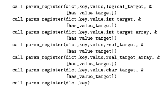 \begin{boxedminipage}{\textwidth}
\begin{verbatim}call param_register(dict,k...
...value_target])
call param_register(dict,key)\end{verbatim}
\end{boxedminipage}