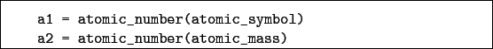 \begin{boxedminipage}{\textwidth}
\begin{verbatim}a1 = atomic_number(atomic_symbol)
a2 = atomic_number(atomic_mass)\end{verbatim}
\end{boxedminipage}