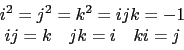 \begin{displaymath}
\begin{array}{c}
i^2 = j^2 = k^2 = ijk = -1 \\
ij = k \quad jk = i \quad ki = j
\end{array}\end{displaymath}