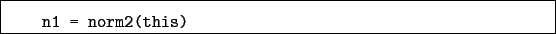 \begin{boxedminipage}{\textwidth}
\begin{verbatim}n1 = norm2(this)\end{verbatim}
\end{boxedminipage}