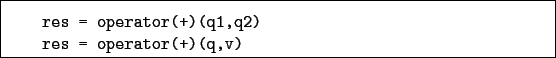 \begin{boxedminipage}{\textwidth}
\begin{verbatim}res = operator(+)(q1,q2)
res = operator(+)(q,v)\end{verbatim}
\end{boxedminipage}