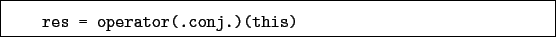 \begin{boxedminipage}{\textwidth}
\begin{verbatim}res = operator(.conj.)(this)\end{verbatim}
\end{boxedminipage}