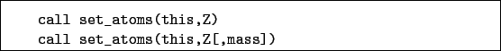 \begin{boxedminipage}{\textwidth}
\begin{verbatim}call set_atoms(this,Z)
call set_atoms(this,Z[,mass])\end{verbatim}
\end{boxedminipage}