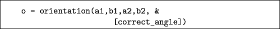 \begin{boxedminipage}{\textwidth}
\begin{verbatim}o = orientation(a1,b1,a2,b2, &
[correct_angle])\end{verbatim}
\end{boxedminipage}