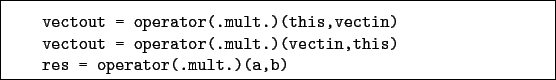 \begin{boxedminipage}{\textwidth}
\begin{verbatim}vectout = operator(.mult.)...
...t.)(vectin,this)
res = operator(.mult.)(a,b)\end{verbatim}
\end{boxedminipage}