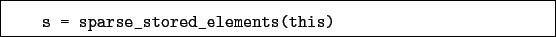 \begin{boxedminipage}{\textwidth}
\begin{verbatim}s = sparse_stored_elements(this)\end{verbatim}
\end{boxedminipage}