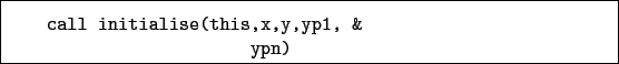 \begin{boxedminipage}{\textwidth}
\begin{verbatim}call initialise(this,x,y,yp1, &
ypn)\end{verbatim}
\end{boxedminipage}