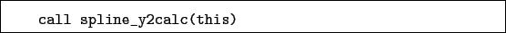 \begin{boxedminipage}{\textwidth}
\begin{verbatim}call spline_y2calc(this)\end{verbatim}
\end{boxedminipage}