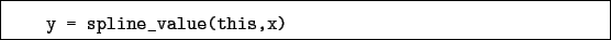 \begin{boxedminipage}{\textwidth}
\begin{verbatim}y = spline_value(this,x)\end{verbatim}
\end{boxedminipage}