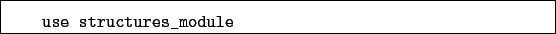 \begin{boxedminipage}{\textwidth}
\begin{verbatim}use structures_module\end{verbatim}
\end{boxedminipage}