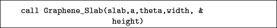 \begin{boxedminipage}{\textwidth}
\begin{verbatim}call Graphene_Slab(slab,a,theta,width, &
height)\end{verbatim}
\end{boxedminipage}