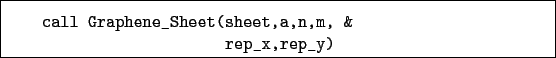 \begin{boxedminipage}{\textwidth}
\begin{verbatim}call Graphene_Sheet(sheet,a,n,m, &
rep_x,rep_y)\end{verbatim}
\end{boxedminipage}