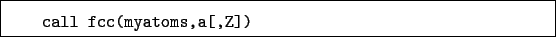 \begin{boxedminipage}{\textwidth}
\begin{verbatim}call fcc(myatoms,a[,Z])\end{verbatim}
\end{boxedminipage}