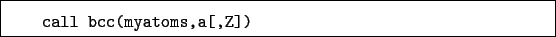 \begin{boxedminipage}{\textwidth}
\begin{verbatim}call bcc(myatoms,a[,Z])\end{verbatim}
\end{boxedminipage}