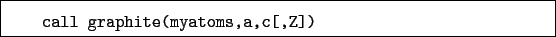 \begin{boxedminipage}{\textwidth}
\begin{verbatim}call graphite(myatoms,a,c[,Z])\end{verbatim}
\end{boxedminipage}