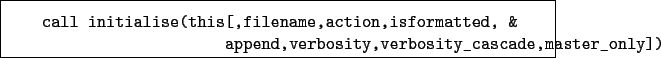 \begin{boxedminipage}{\textwidth}
\begin{verbatim}call initialise(this[,file...
...end,verbosity,verbosity_cascade,master_only])\end{verbatim}
\end{boxedminipage}