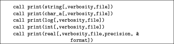 \begin{boxedminipage}{\textwidth}
\begin{verbatim}call print(string[,verbosi...
...t(real[,verbosity,file,precision, &
format])\end{verbatim}
\end{boxedminipage}