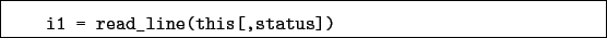 \begin{boxedminipage}{\textwidth}
\begin{verbatim}i1 = read_line(this[,status])\end{verbatim}
\end{boxedminipage}