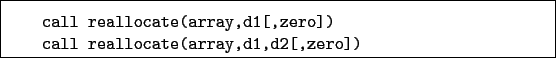 \begin{boxedminipage}{\textwidth}
\begin{verbatim}call reallocate(array,d1[,zero])
call reallocate(array,d1,d2[,zero])\end{verbatim}
\end{boxedminipage}