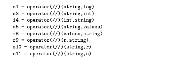 \begin{boxedminipage}{\textwidth}
\begin{verbatim}s1 = operator(//)(string,l...
...r(//)(string,r)
s11 = operator(//)(string,c)\end{verbatim}
\end{boxedminipage}